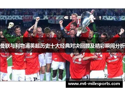 曼联与利物浦英超历史十大经典对决回顾及精彩瞬间分析