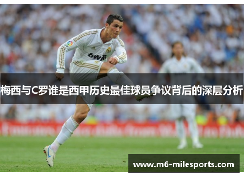 梅西与C罗谁是西甲历史最佳球员争议背后的深层分析