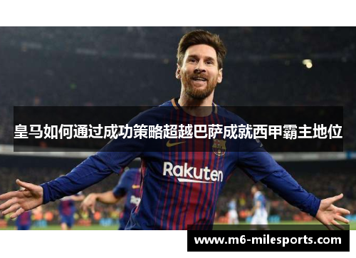 皇马如何通过成功策略超越巴萨成就西甲霸主地位