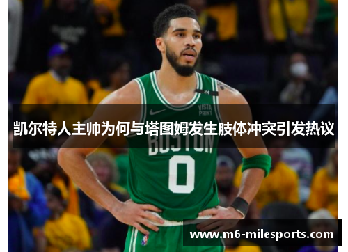 凯尔特人主帅为何与塔图姆发生肢体冲突引发热议