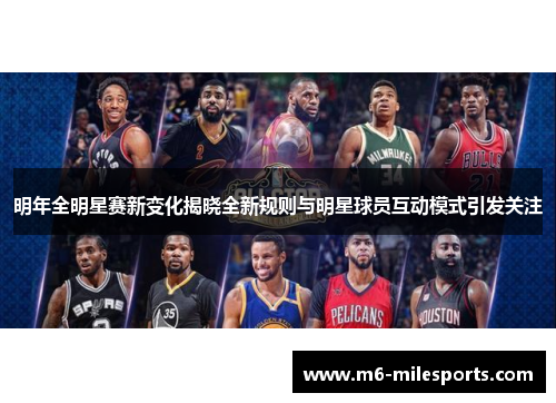明年全明星赛新变化揭晓全新规则与明星球员互动模式引发关注
