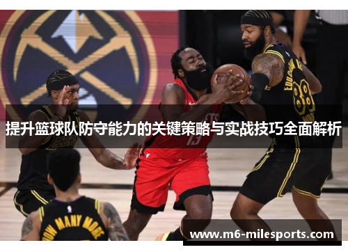 提升篮球队防守能力的关键策略与实战技巧全面解析