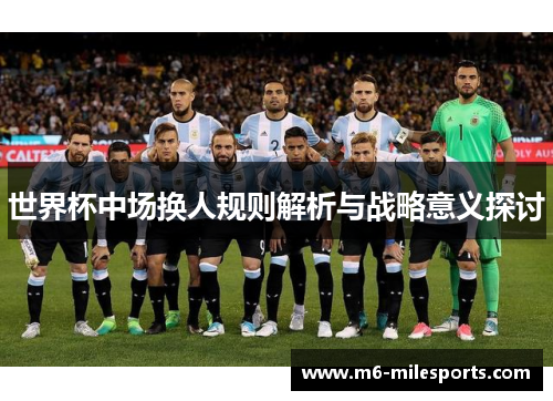 世界杯中场换人规则解析与战略意义探讨